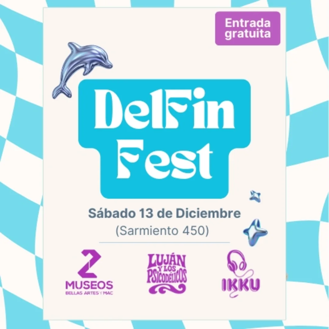 Entrada gratuita DelFin Fest Sábado 13 de Diciembre (Sarmiento 450) 2 MUSEOS BELLAS BELLASARTESMAC ARTES MAC LUJÁN PSICODSTCOS LOS ικκυ