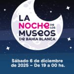 LA NOCHE DE LOS MUSeOS De BAHIA DEBAHÍABLANCA BLANCA Sábado 6 de diciembre de 2025- De -De 19 a 00 hs.